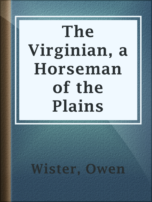 Title details for The Virginian, a Horseman of the Plains by Owen Wister - Wait list